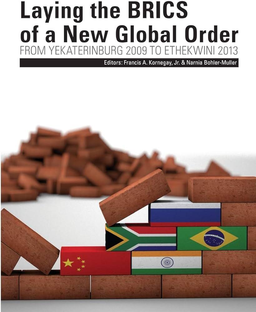 Laying the BRICS of a New Global Order: From Yekaterinburg 2009 to eThekwini 2013