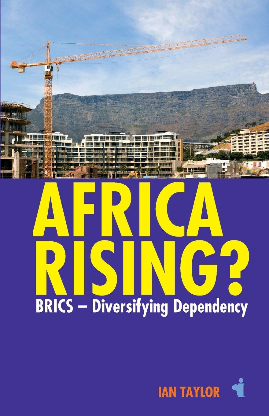 Africa Rising?: BRICS – Diversifying Dependency